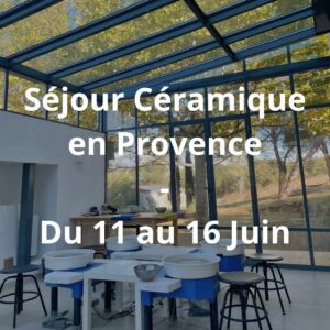 Séjour Céramique en Provence – Du 11 au 16 Juin 2024