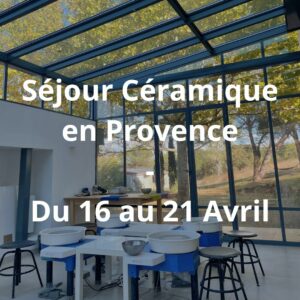 Séjour Céramique en Provence – Du 16 au 21 Avril 2024